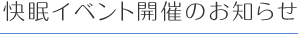 快眠イベント開催のお知らせ